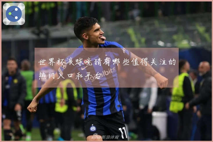 世界杯滚球竞猜有哪些值得关注的热门入口和平台