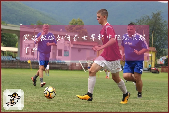 实战教你如何在世界杯中轻松买球下单
